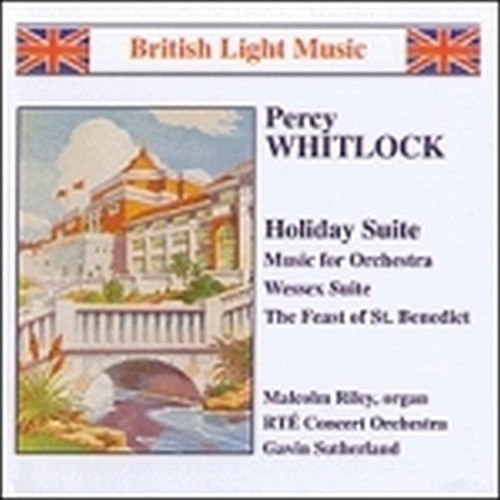 Holiday Suite, Music for Orchestra, Wessex Suite, The Fest of St.Benedict  WHITLOCK PERCY