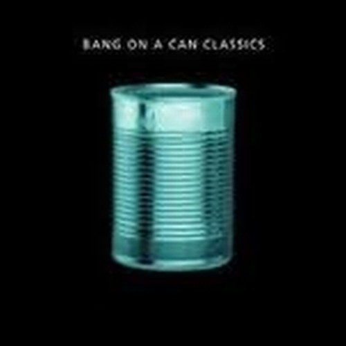 Bang on a Can Classics  BANG ON A CAN  