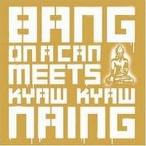Bang on a Can meets Kyaw Kyaw Naing  NAING KYAW KYAW