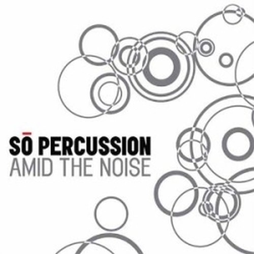 Amid The Noise  SO PERCUSSION
