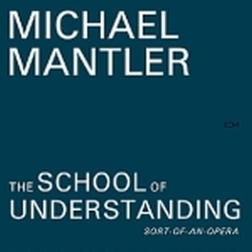 The School of Understanding (sort of anOpera)  MANTLER MICHAEL