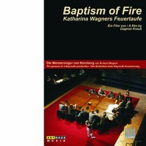 Baptism of Fire - La genesi de I Maestri cantori a Bayreuth 2007  WAGNER RICHARD