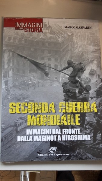 SECONDA GUERRA MONDIALE, IMMAGINI DAL FRONTE DALLA MAGINOT A HIROSHIMA, GASPARINI