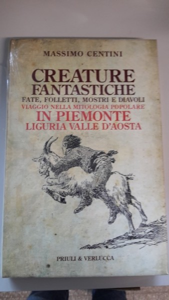 CREATURE FANTASTICHE, CENTINI, VIAGGIO NELLA MITOLOGIA POPOLARE IN PIEMONTE,LIGURIA,AOSTA