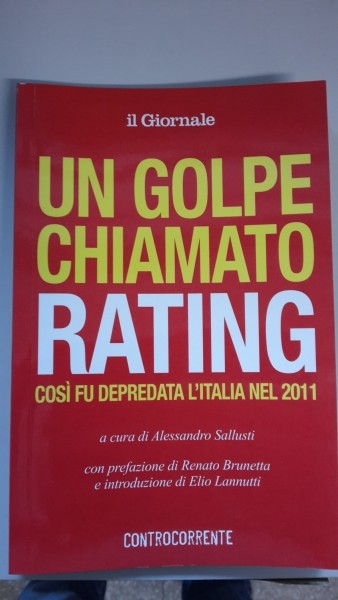 UN GOLPE CHIAMATO RATING, ALESSANDRO SALLUSTI, COSI' FU DEPREDATA L'ITALIA NEL 2011