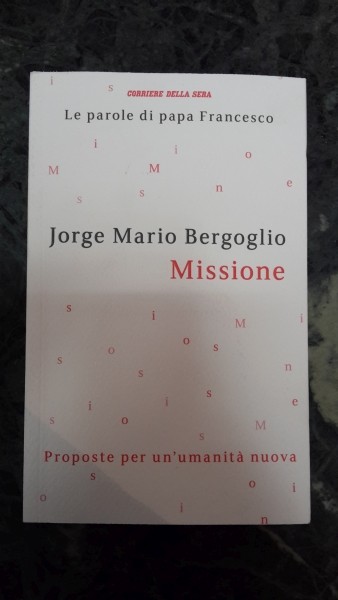 LE PAROLE DI PAPA FRANCESCO, BERGOGLIO, MISSIONE, CORRIERE DELLA SERA USCITA 11
