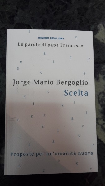 LE PAROLE DI PAPA FRANCESCO, BERGOGLIO, SCELTA, CORRIERE DELLA SERA USCITA 9