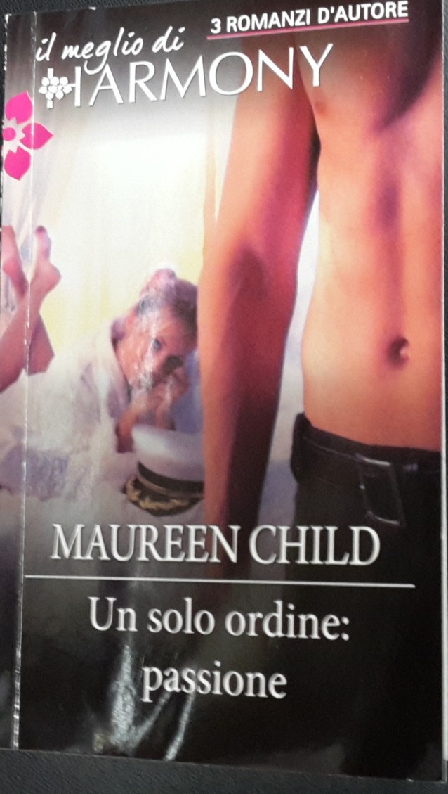 UN SOLO ORDINE: PASSIONE, MAUREEN CHILD, IL MEGLIO DI HARMONY 183, 3 ROMANZI D'AUTORE