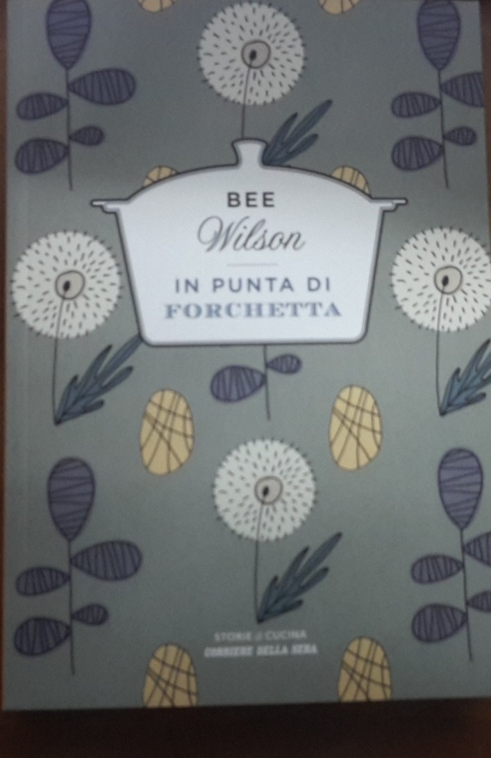 STORIE DI CUCINA, IN PUNTA DI FORCHETTA, BEE WILSON, CORRIERE DELLA SERA