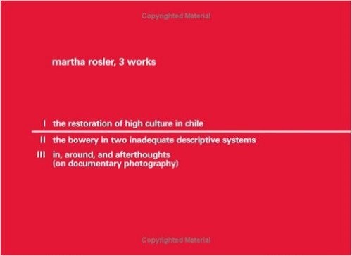 Martha Rosler: 3 Works: the Restoration of High Culture/ the Bowery in Two Inadequate Descriptive Systems/ In, Around, And Afterthoughts on Documentary Photography