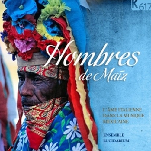 Hombres de Maíz - L’anima italiana nella musica messicana  ENSEMBLE LUCIDARIUM  