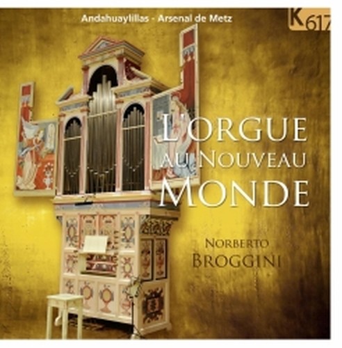 L'orgue Au Nouveau Monde - Un organo peruviano nell'arsenale di Metz  BROGGINI NORBERTO  org