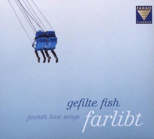 Farlibt - Jewish Love Songs  GEFILTE FISH  