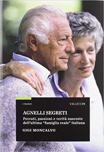 Agnelli segreti. Peccati, passioni e verità nascoste dell'ultima «famiglia reale» italiana Gigi Moncalvo