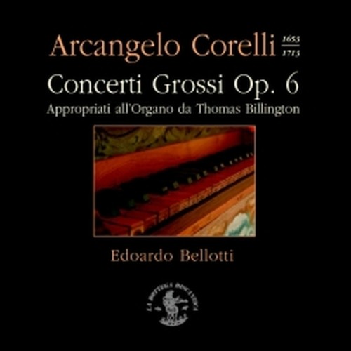 Concerti Grossi op. 6 (appropriati all'organo da Thomas Billington)  CORELLI ARCANGELO