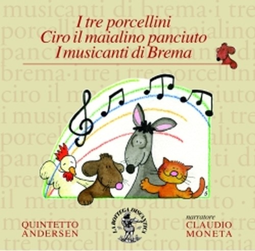 I Tre Porcellini, Ciro il Maialino panciuto, I Musicanti di Brema  QUINTETTO ANDERSEN  