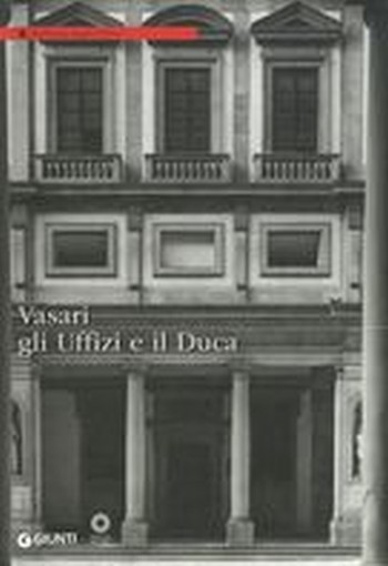 VASARI GLI UFFIZI E IL DUCA aa.vv