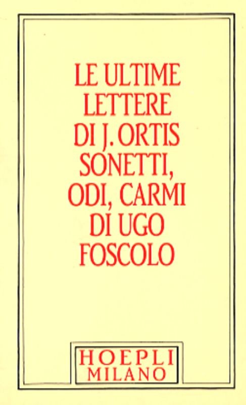 ULTIME LETTERE DI J.ORTIS SONETTI O