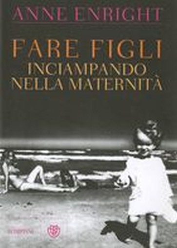 FARE FIGLI INCIAMPANDO NELLA MATERN Enright Anne