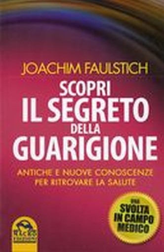 SCOPRI IL SEGRETO DELLA GUARIGIONE Faulstich Joachim
