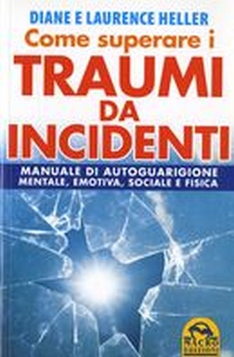 COME SUPERARE I TRAUMI DA INCIDENTI Heller Diane