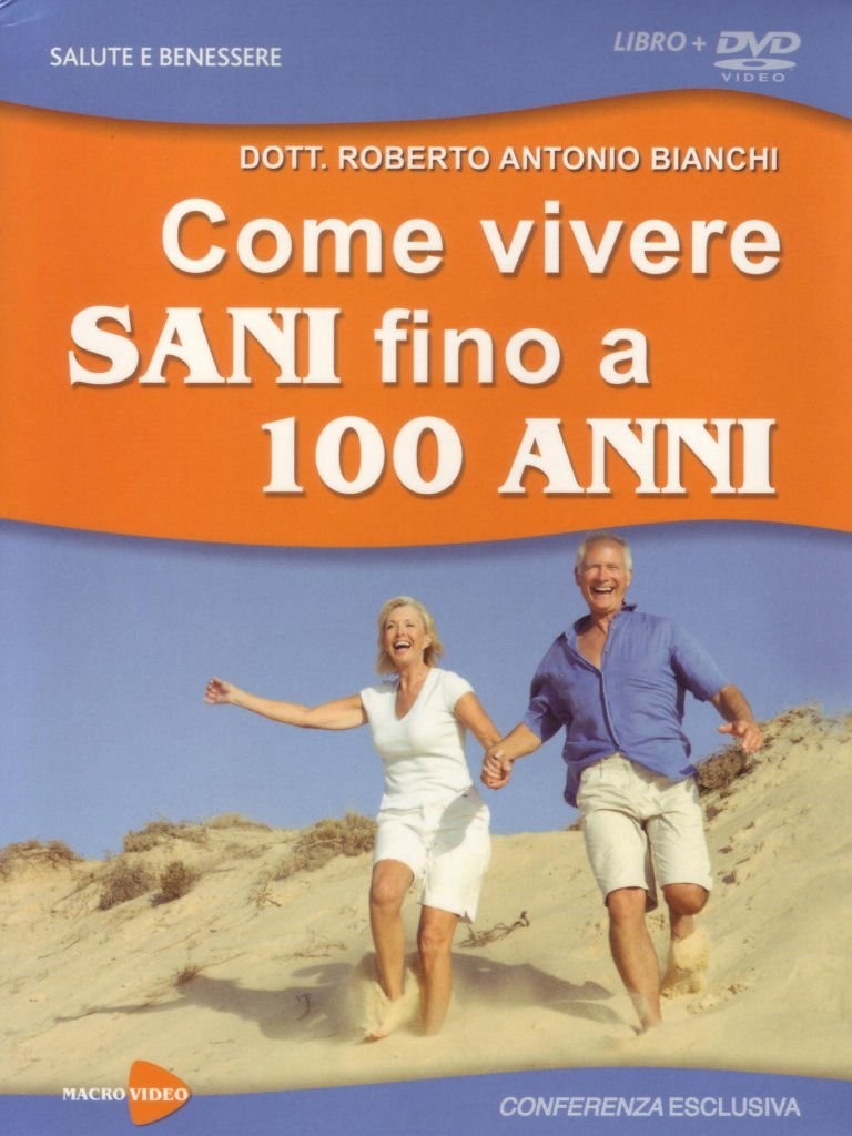 COME VIVERE SANI FINO A 100 ANNI Bianchi Roberto Antonio