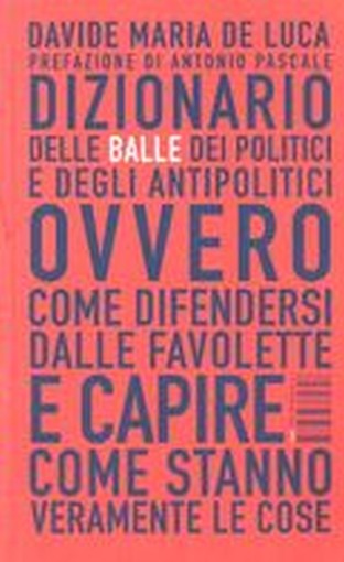 DIZIONARIO DELLE BALLE DEI POLITICI De Luca Davide Maria