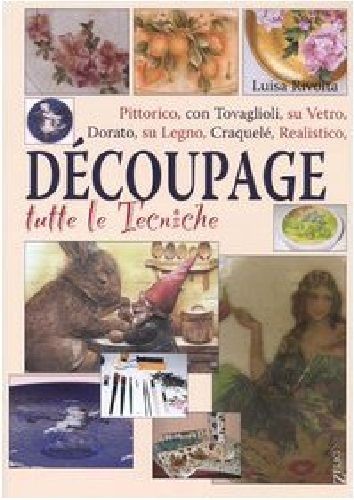 DECOUPAGE TUTTE LE TECNICHE Rivolta Luisa