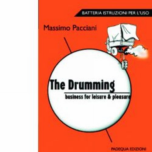 The drumming businees for leasure & pleasure - Batteria, istruzioni per l'uso  PACCIANI MASSIMO