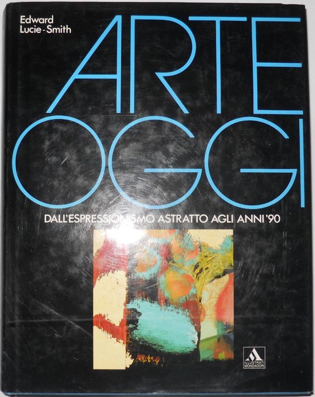 Arte oggi. Dall'espressionismo astratto agli anni 90