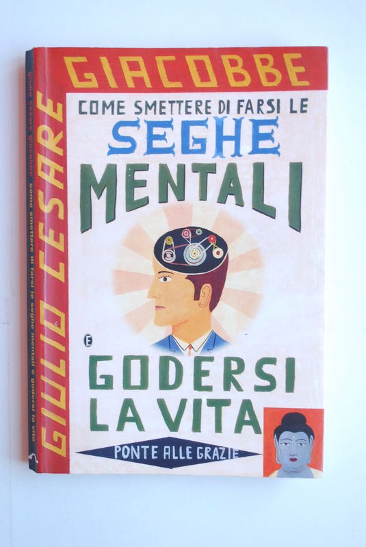 Come smettere di farsi le seghe mentali e godersi la vita