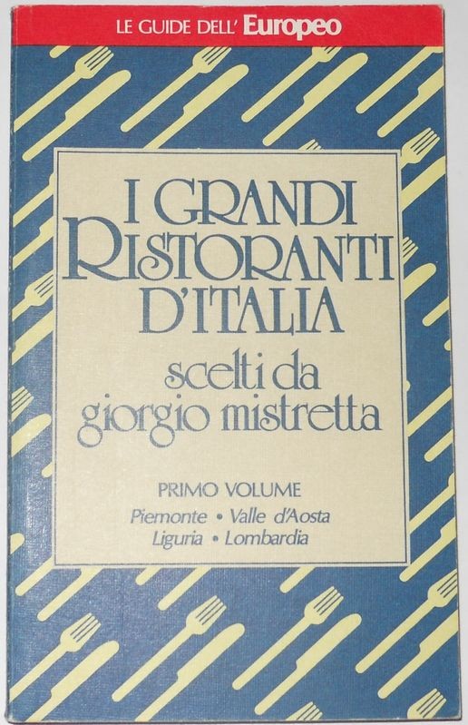 I grandi ristoranti d'italia. Primo Volume: Piemoonte, Valle D'Aosta, Ligurio, Lombardia