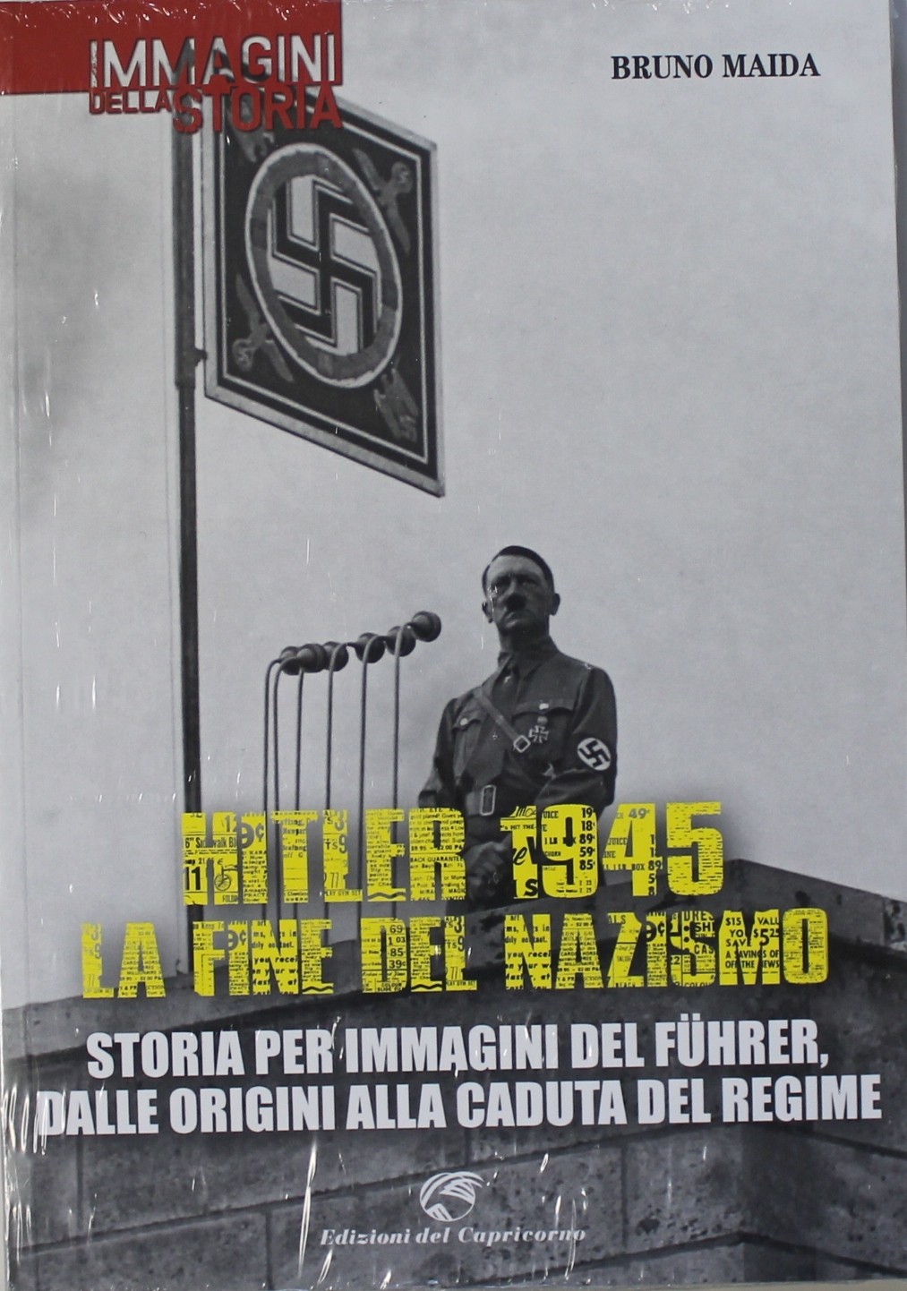 HITLER 1945 LA FINE DEL NAZISMO, BRUNO MAIDA, EDIZIONI DEL CAPRICORNO, STORIA PER IMMAGINI DEL FUHRER
