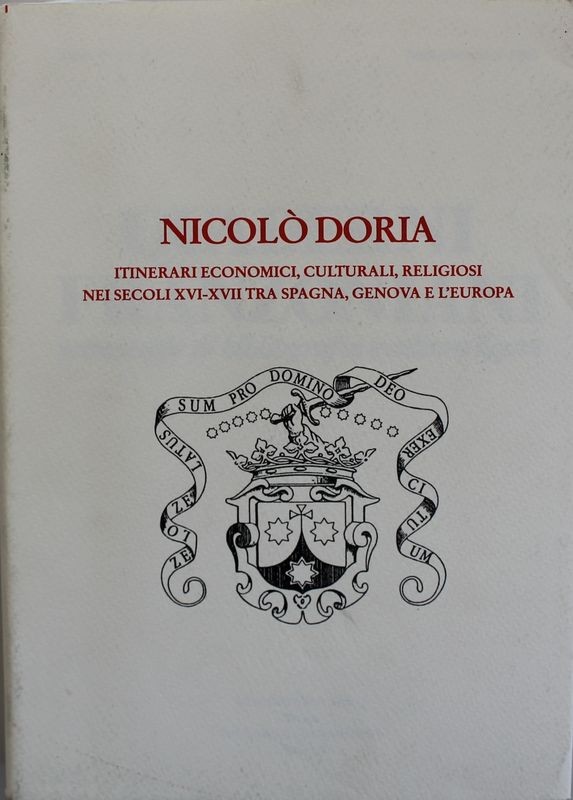 Nicolò Doria. Itinerari economici,culturali,religiosi nei secoli XVI-XVII tra Spagna,Genova e l'Europa : Atti del Convegno Internazionale di Studi Genova,8-10 ottobre 1994