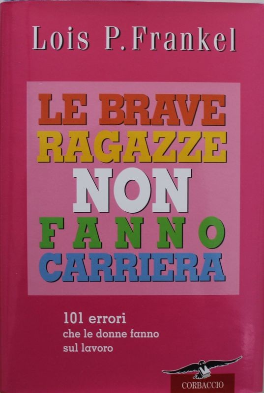 Le brave ragazze non fanno carriera. 101 errori che le donne fanno sul lavoro