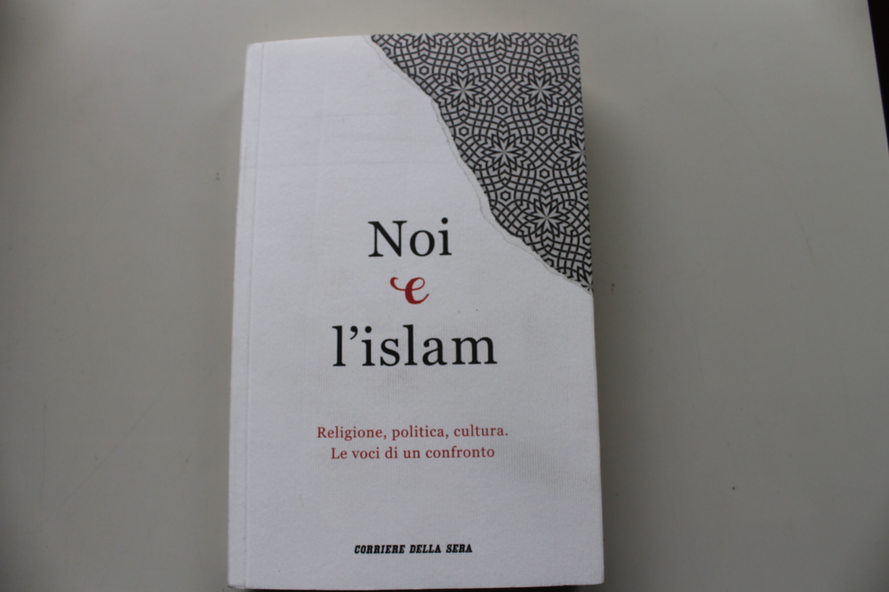 NOI E L'ISLAM, RELIGIONE, POLITICA, CULTURA. LE VOCI DI UN CONFRONTO. CORRIERE DELLA SERA
