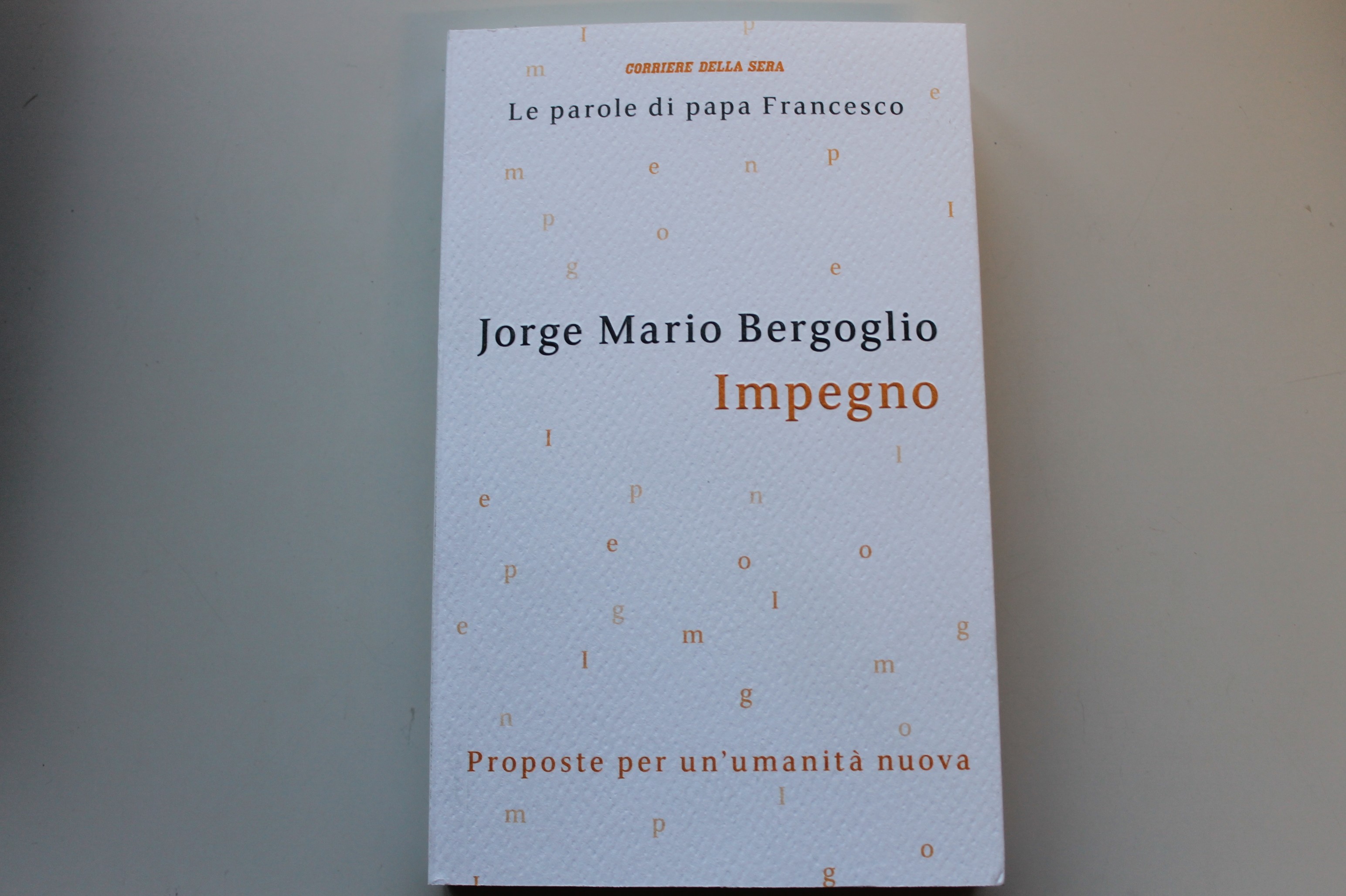 LE PAROLE DI PAPA FRANCESCO, BERGOGLIO, IMPEGNO, CORRIERE DELLA SERA USCITA 12