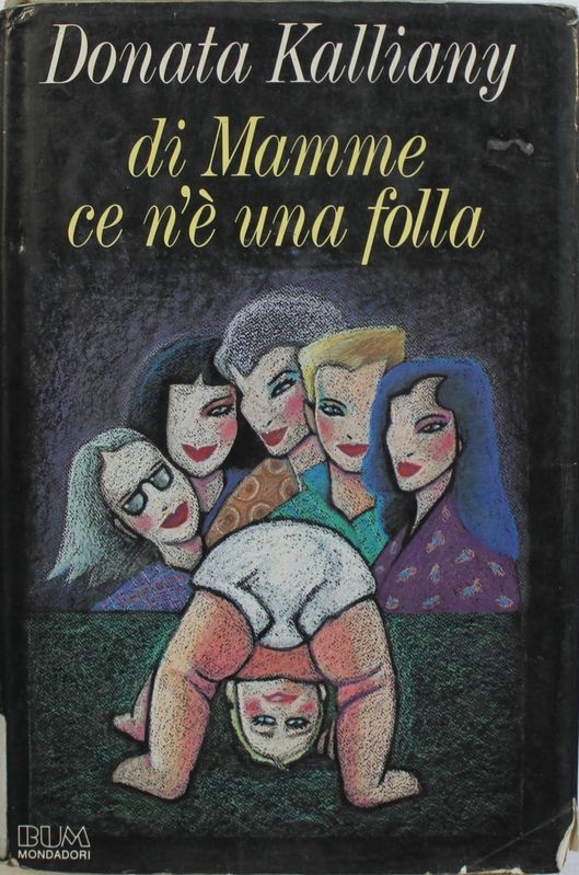 Di Mamme c'è n'è una folla - Prima Edizione,Donata Kalliany,Mondadori