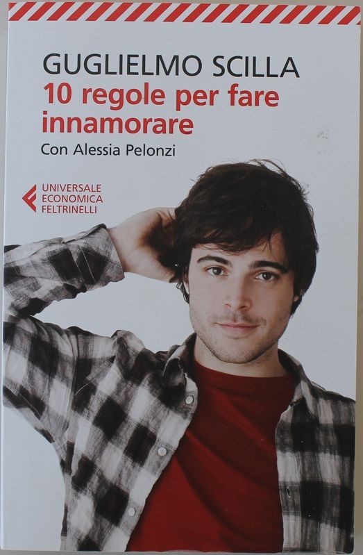 10 regole per fare innamorare - Prima Edzione,Guglielmo Scilla,Feltrinelli