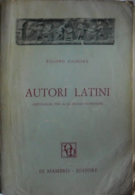 Autori Latini. Antologia Per il Ginnasio Superiore,Filippo Signore,Di Mambro