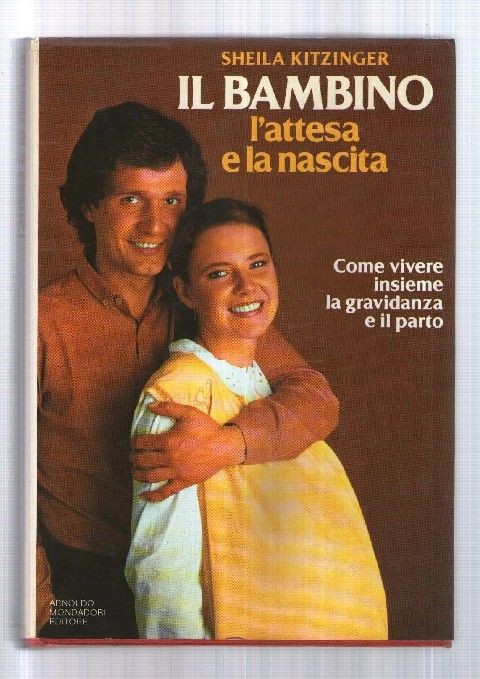 Il Bambino, L'Attesa E La Nascita - Come Vivere Insieme La Gravidanza E Il Parto Sheila Kitzinger Arnoldo Mondadori Editore