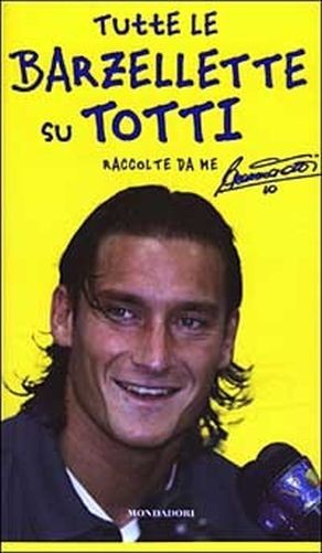 Tutte Le Barzellette Su Totti (Raccolte Da Me) Francesco Totti Arnoldo Mondadori Editore