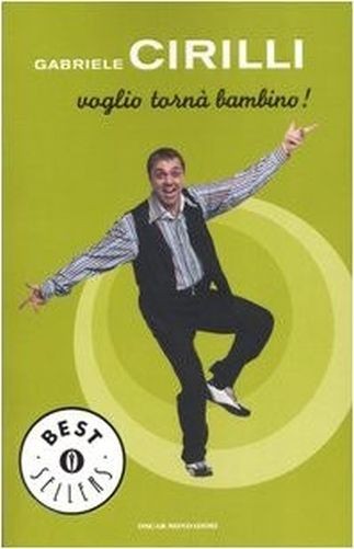 Voglio Tornà Bambino! Gabriele Cirilli Arnoldo Mondadori Editore