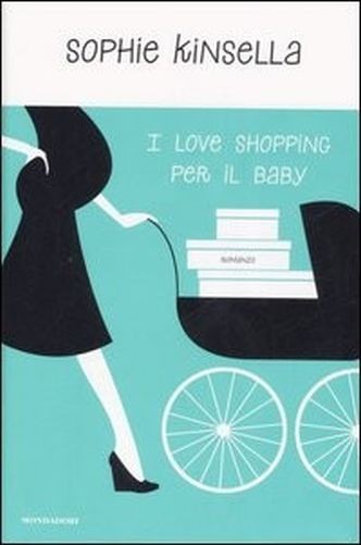 I Love Shopping Per Il Baby  Kinsella, Sophie Arnoldo Mondadori Editore