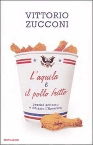 L' Aquila E Il Pollo Fritto Perché Amiamo E Odiamo L'America  Zucconi, Vittorio Arnoldo Mondadori Editore