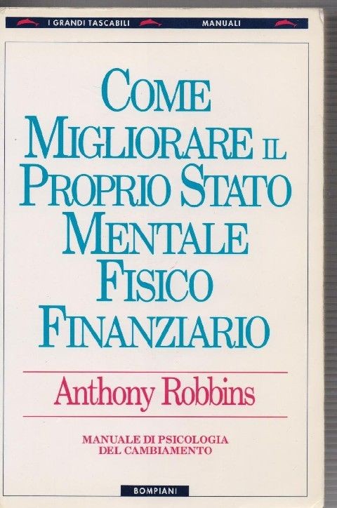 Come Migliorare Il Proprio Stato Mentale, Fisico E Finanziario. Manuale Di Psicologia Del Cambiamento Anthony Robbins Bompiani