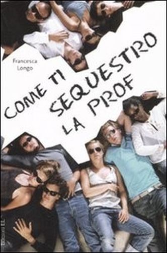 Come Ti Sequestro La Prof  Longo, Francesca . Roma> Edizioni EL