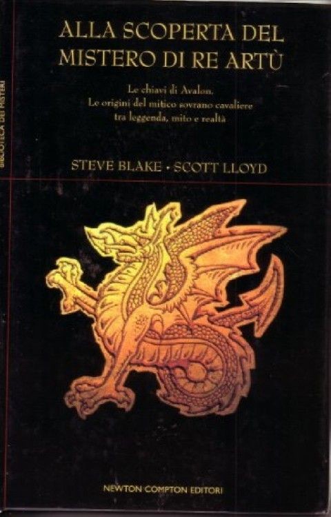 Alla Scoperta Del Mistero Di Re Artù Le Chiavi Di Avalon : Le Origini Del Mitico Sovrano Tra Leggenda, Mito E Realtà   Blake, Steve Newton Compton Editori