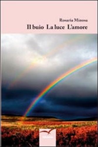Il Buio, La Luce, L'Amore  Minosa, Rosaria Roma Gruppo Albatros, 2012