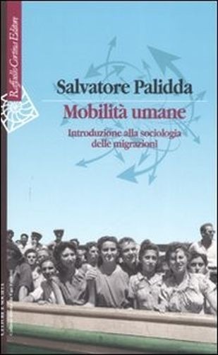 Mobilità  Umane Introduzione Alla Sociologia Delle Migrazioni  Palidda, Salvatore Raffaello Cortina Editore
